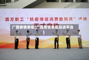 广西疫情举报(广西疫情举报投诉平台)