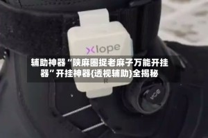 辅助神器“陕麻圈捉老麻子万能开挂器”开挂神器{透视辅助}全揭秘