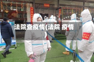 法院查疫情(法院 疫情)
