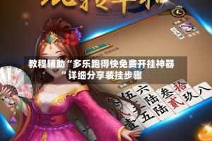 教程辅助“多乐跑得快免费开挂神器”详细分享装挂步骤