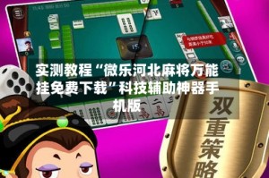 实测教程“微乐河北麻将万能挂免费下载”科技辅助神器手机版