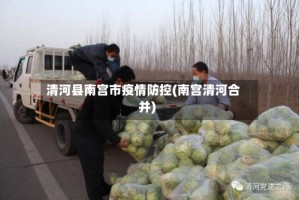 清河县南宫市疫情防控(南宫清河合并)