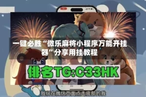 一键必胜“微乐麻将小程序万能开挂器”分享用挂教程