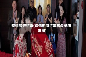 疫情旅行结婚(疫情期间结婚怎么发朋友圈)