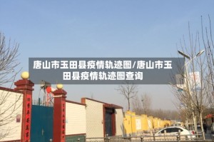 唐山市玉田县疫情轨迹图/唐山市玉田县疫情轨迹图查询