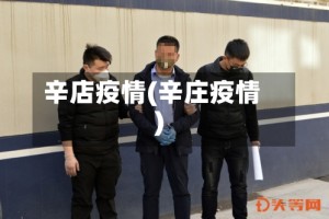 辛店疫情(辛庄疫情)