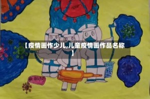 【疫情画作少儿,儿童疫情画作品名称】