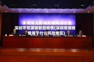 深圳市观澜镇新冠疫情(深圳观澜疫情属于什么风险地区)