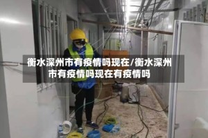 衡水深州市有疫情吗现在/衡水深州市有疫情吗现在有疫情吗