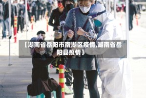 【湖南省岳阳市南湖区疫情,湖南省岳阳县疫情】