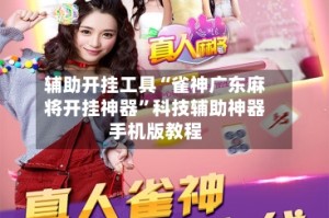 辅助开挂工具“雀神广东麻将开挂神器”科技辅助神器手机版教程