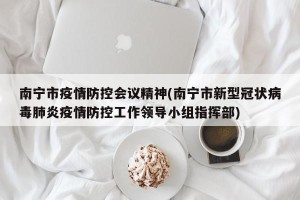 南宁市疫情防控会议精神(南宁市新型冠状病毒肺炎疫情防控工作领导小组指挥部)