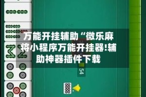 万能开挂辅助“微乐麻将小程序万能开挂器!辅助神器插件下载