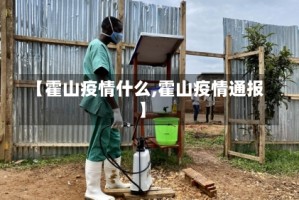 【霍山疫情什么,霍山疫情通报】