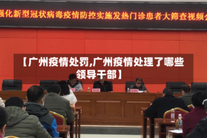 【广州疫情处罚,广州疫情处理了哪些领导干部】