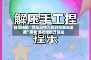 教程辅助“微乐麻将万能开挂器免费版”揭秘透视辅助万能挂