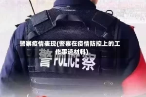 警察疫情表现(警察在疫情防控上的工作事迹材料)