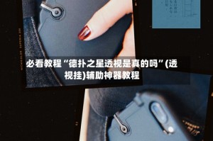 必看教程“德扑之星透视是真的吗”(透视挂)辅助神器教程