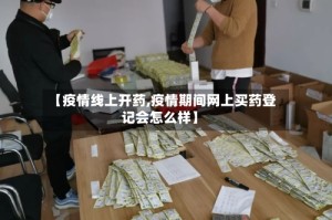【疫情线上开药,疫情期间网上买药登记会怎么样】