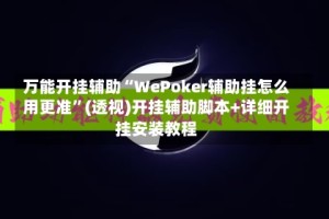万能开挂辅助“WePoker辅助挂怎么用更准”(透视)开挂辅助脚本+详细开挂安装教程