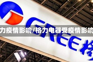 格力疫情影响/格力电器受疫情影响