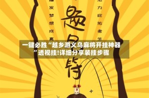 一键必胜“越乡游义乌麻将开挂神器”透视挂!详细分享装挂步骤