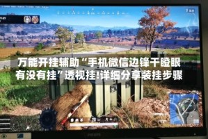 万能开挂辅助“手机微信边锋干瞪眼有没有挂”透视挂!详细分享装挂步骤