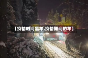【疫情时间黑车,疫情期间的车】