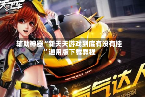 辅助神器“新天天游戏到底有没有挂”通用版下载教程