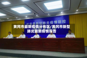 黄冈市最新疫情分布区/黄冈市新型肺炎最新疫情报告