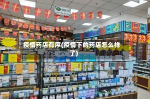 疫情药店有序(疫情下的药店怎么样了)