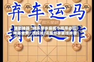 辅助神器“微乐家乡麻将小程序必赢神器免费”透视挂!详细分享装挂步骤