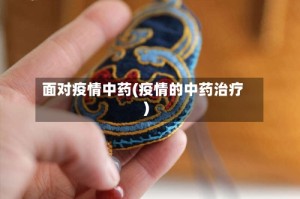 面对疫情中药(疫情的中药治疗)
