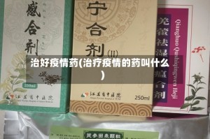 治好疫情药(治疗疫情的药叫什么)