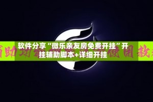 软件分享“微乐亲友房免费开挂”开挂辅助脚本+详细开挂