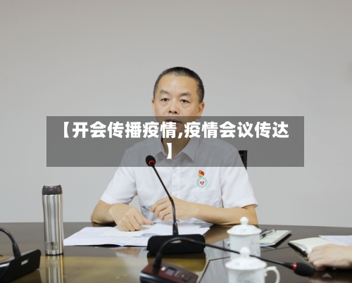 【开会传播疫情,疫情会议传达】-第3张图片