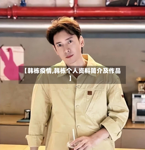 【韩栋疫情,韩栋个人资料简介及作品】-第1张图片