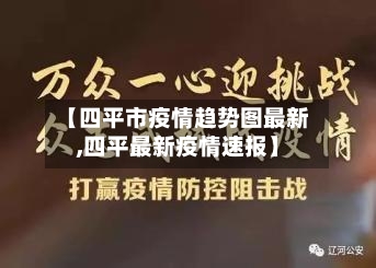 【四平市疫情趋势图最新,四平最新疫情速报】-第1张图片