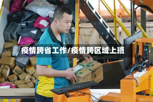 疫情跨省工作/疫情跨区域上班-第3张图片