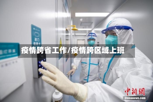 疫情跨省工作/疫情跨区域上班-第1张图片