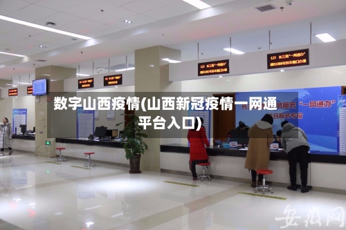 数字山西疫情(山西新冠疫情一网通平台入口)-第2张图片