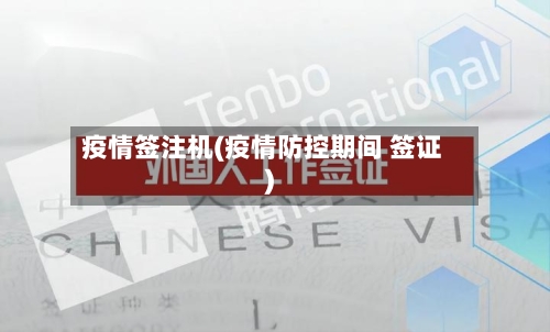 疫情签注机(疫情防控期间 签证)-第1张图片