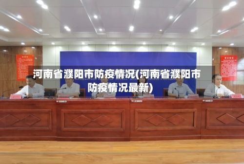 河南省濮阳市防疫情况(河南省濮阳市防疫情况最新)-第2张图片
