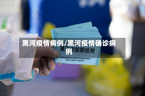 黑河疫情病例/黑河疫情确诊病例-第1张图片