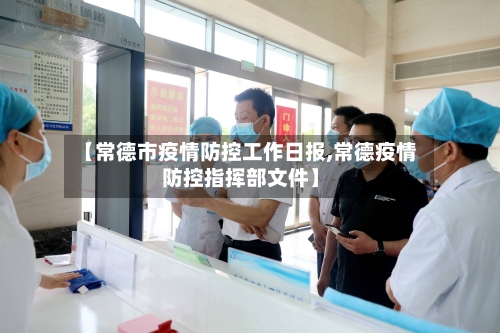 【常德市疫情防控工作日报,常德疫情防控指挥部文件】-第3张图片