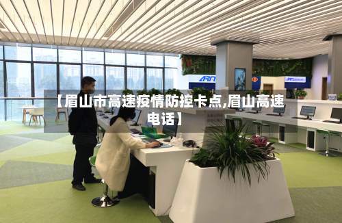 【眉山市高速疫情防控卡点,眉山高速电话】-第2张图片