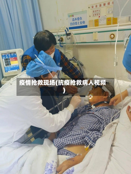 疫情抢救现场(抗疫抢救病人视频)-第3张图片