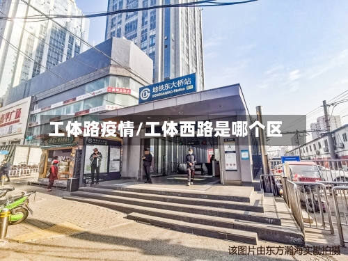 工体路疫情/工体西路是哪个区-第1张图片