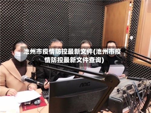 池州市疫情防控最新文件(池州市疫情防控最新文件查询)-第1张图片