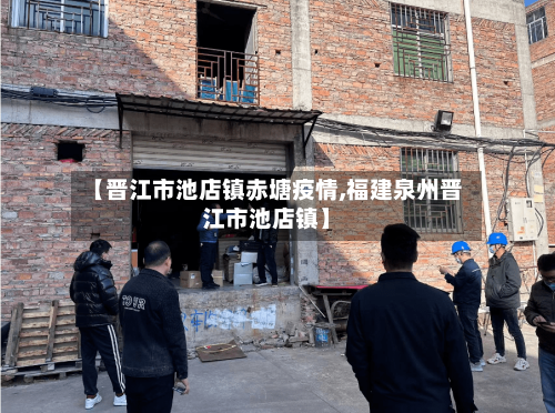 【晋江市池店镇赤塘疫情,福建泉州晋江市池店镇】-第2张图片